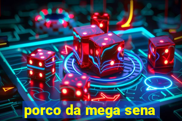 porco da mega sena